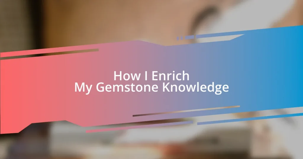 How I Enrich My Gemstone Knowledge