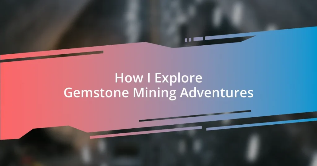 How I Explore Gemstone Mining Adventures