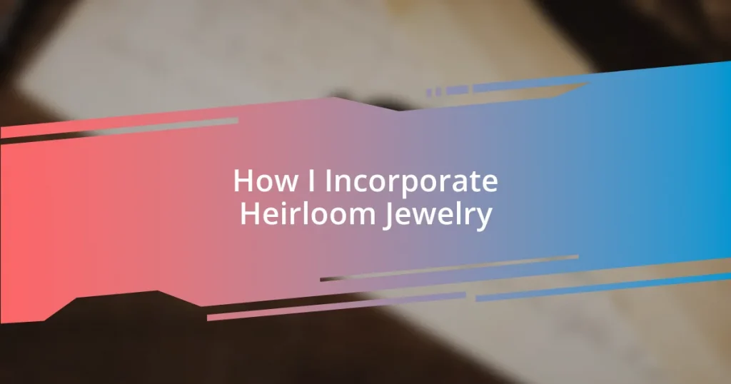 How I Incorporate Heirloom Jewelry