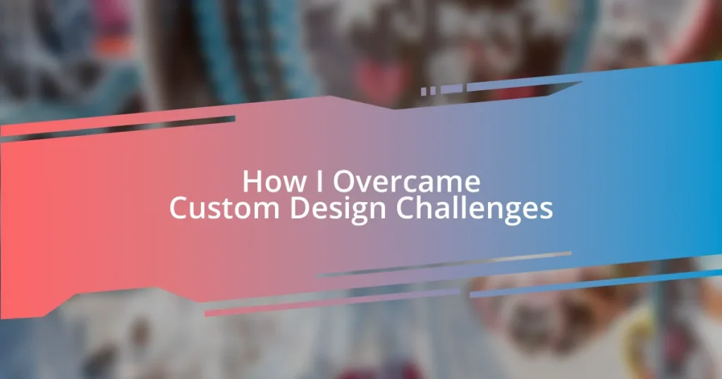 How I Overcame Custom Design Challenges