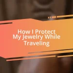 How I Protect My Jewelry While Traveling