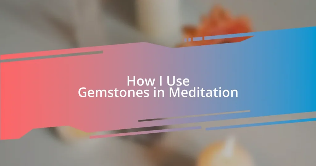 How I Use Gemstones in Meditation