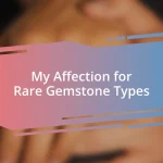 My Affection for Rare Gemstone Types