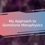 My Approach to Gemstone Metaphysics