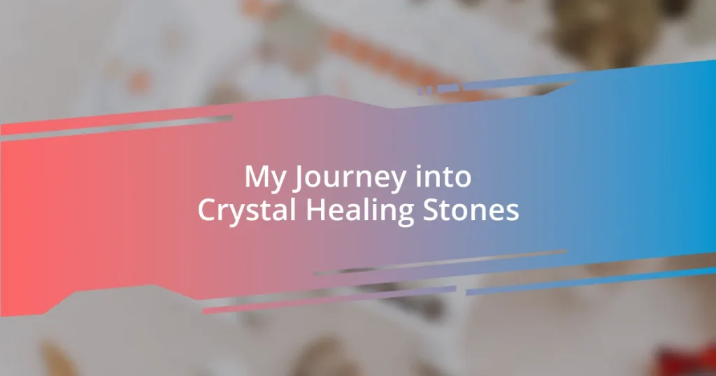 My Journey into Crystal Healing Stones