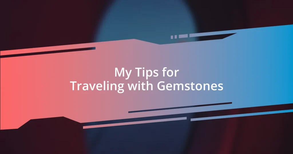 My Tips for Traveling with Gemstones