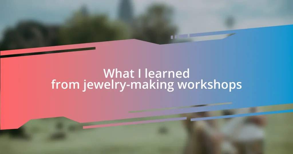 What I learned from jewelry-making workshops