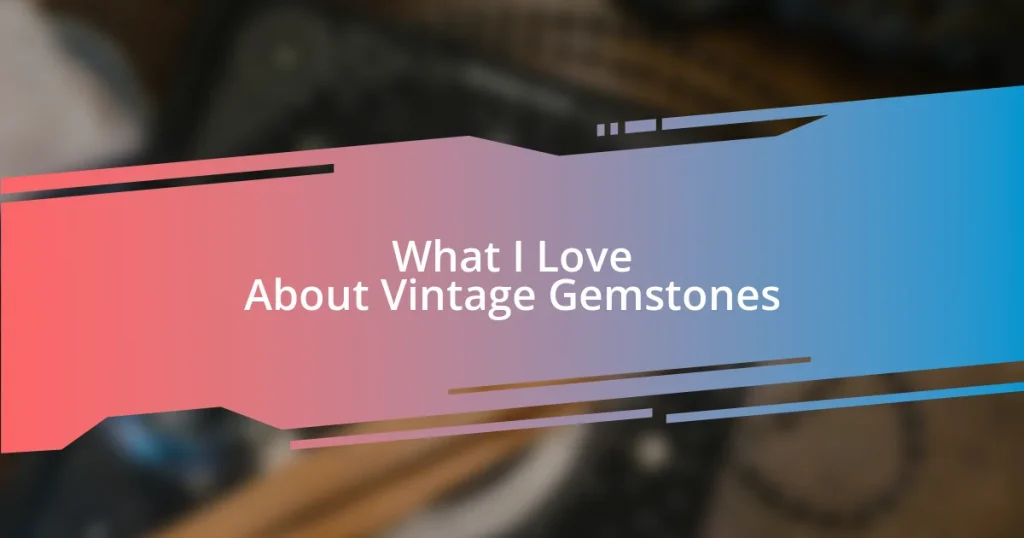 What I Love About Vintage Gemstones