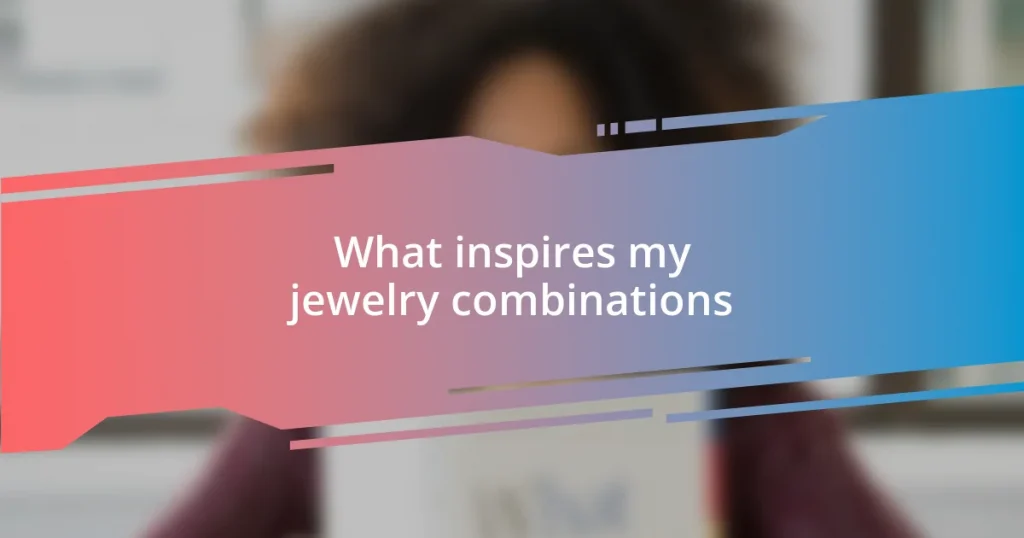 What inspires my jewelry combinations