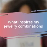 What inspires my jewelry combinations