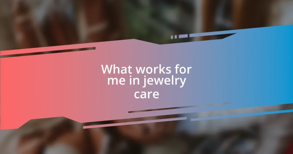 What works for me in jewelry care