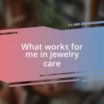 What works for me in jewelry care