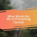 What Works for Me in Preventing Tarnish