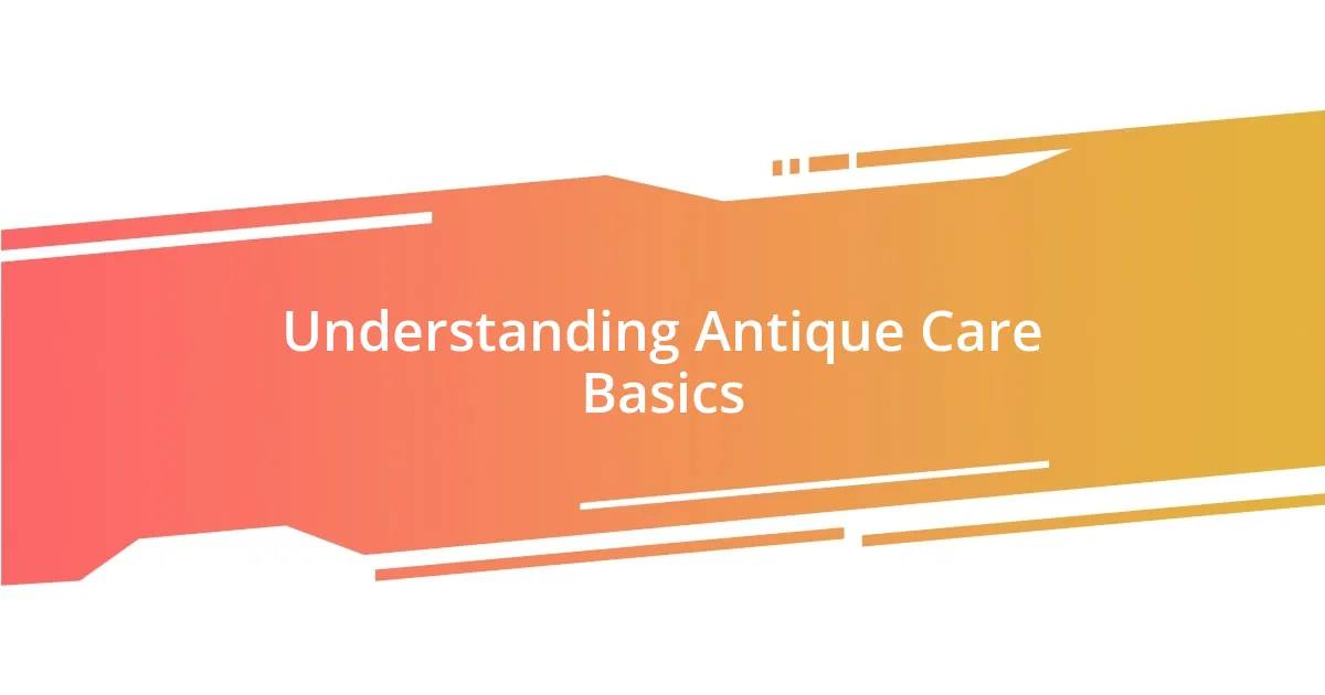 Understanding Antique Care Basics