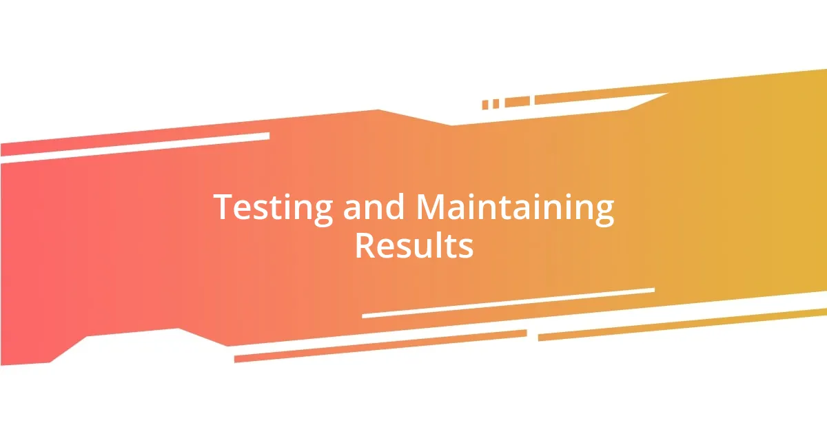 Testing and Maintaining Results