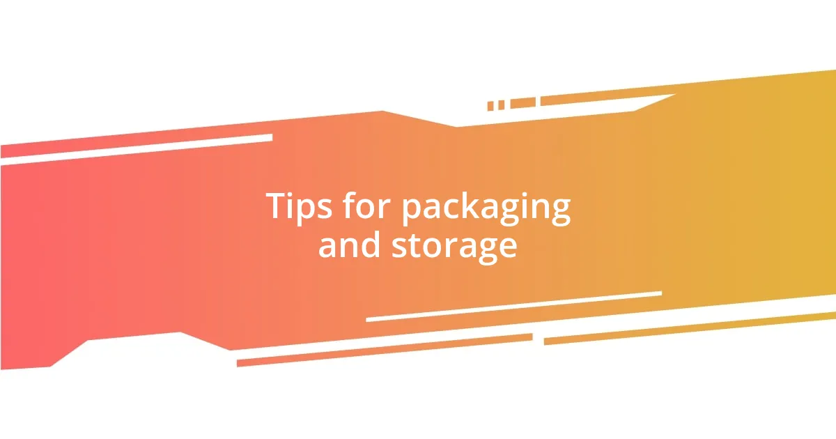 Tips for packaging and storage