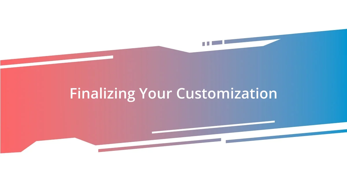 Finalizing Your Customization