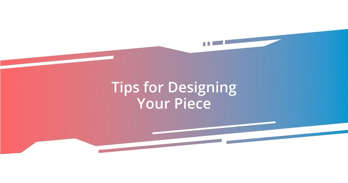 Tips for Designing Your Piece